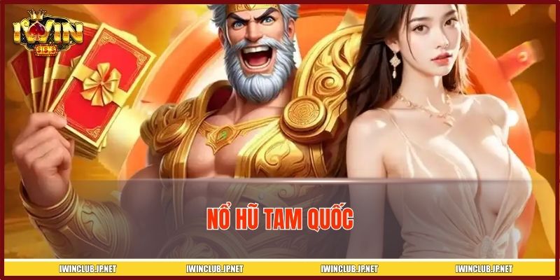 Nổ Hũ Tam Quốc - Siêu Phẩm Quay Hũ Tại IWIN Cho Bet Thủ 2026