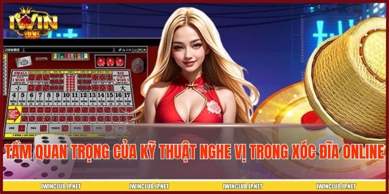 Tầm quan trọng của kỹ thuật nghe vị trong xóc đĩa online