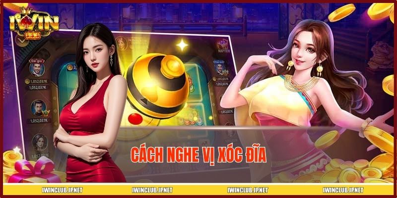 Cách Nghe Vị Xóc Đĩa IWIN – Soi Cầu Chuẩn, Chốt Kèo Tự Tin