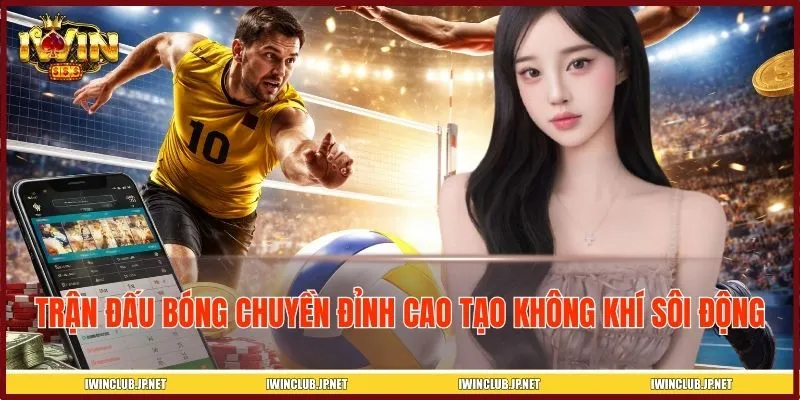 Trận đấu bóng chuyền đỉnh cao tạo không khí sôi động