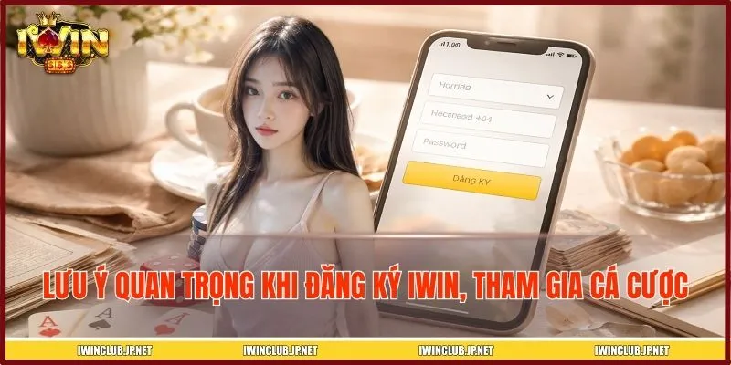 Lưu ý quan trọng khi đăng ký IWIN, tham gia cá cược