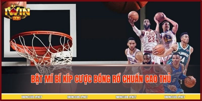 Bật mí bí kíp cược bóng rổ chuẩn cao thủ