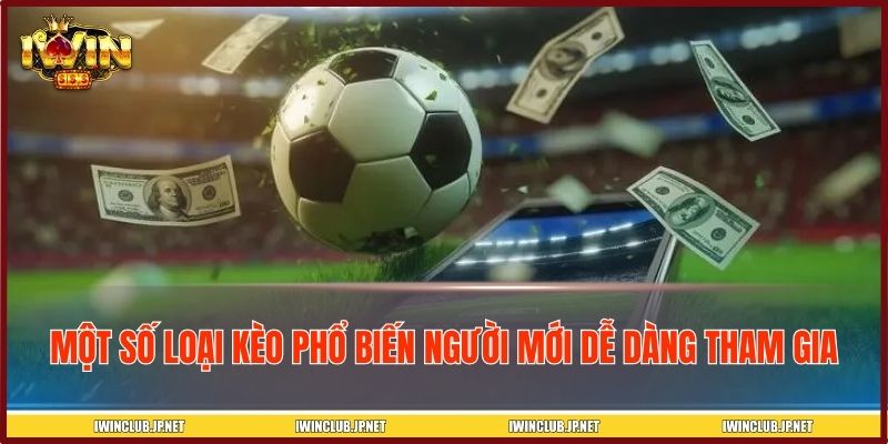 Một số loại kèo phổ biến người mới dễ dàng tham gia