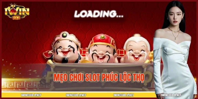 Mẹo Chơi Slot Phúc Lộc Thọ Tại IWIN Giúp Game Thủ Nổ Hũ Lớn