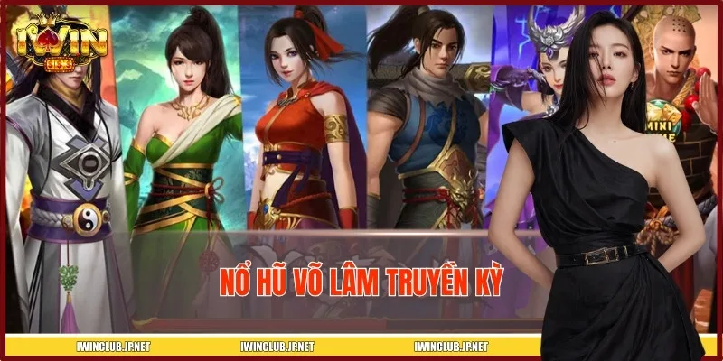 Nổ Hũ Võ Lâm Truyền Kỳ IWIN - Bí Kíp Săn Jackpot Từ Cao Thủ